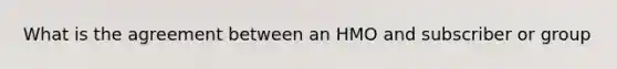 What is the agreement between an HMO and subscriber or group