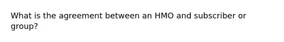 What is the agreement between an HMO and subscriber or group?