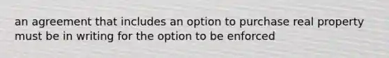 an agreement that includes an option to purchase real property must be in writing for the option to be enforced