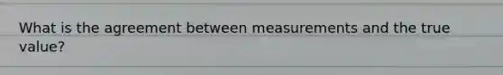 What is the agreement between measurements and the true value?