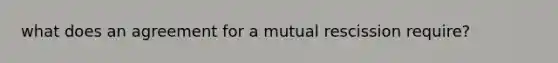 what does an agreement for a mutual rescission require?