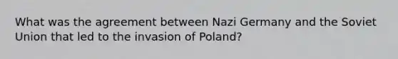 What was the agreement between Nazi Germany and the Soviet Union that led to the invasion of Poland?