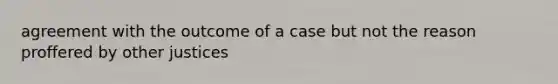 agreement with the outcome of a case but not the reason proffered by other justices