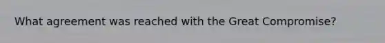 What agreement was reached with the Great Compromise?