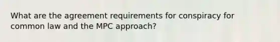 What are the agreement requirements for conspiracy for common law and the MPC approach?