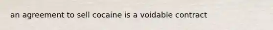 an agreement to sell cocaine is a voidable contract