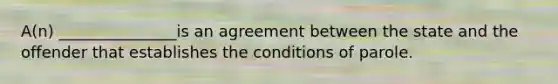 A(n) _______________is an agreement between the state and the offender that establishes the conditions of parole.