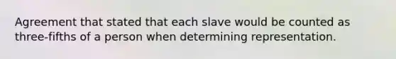 Agreement that stated that each slave would be counted as three-fifths of a person when determining representation.