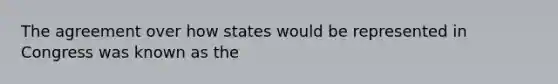 The agreement over how states would be represented in Congress was known as the