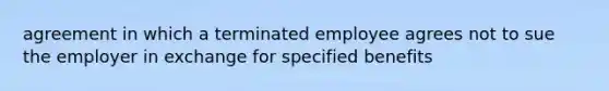 agreement in which a terminated employee agrees not to sue the employer in exchange for specified benefits