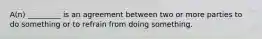 A(n) _________ is an agreement between two or more parties to do something or to refrain from doing something.