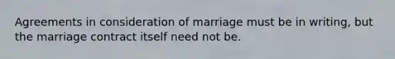 Agreements in consideration of marriage must be in writing, but the marriage contract itself need not be.