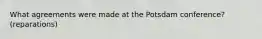 What agreements were made at the Potsdam conference? (reparations)