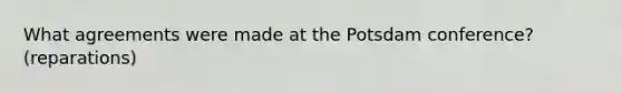 What agreements were made at the Potsdam conference? (reparations)