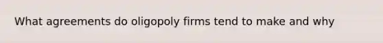 What agreements do oligopoly firms tend to make and why