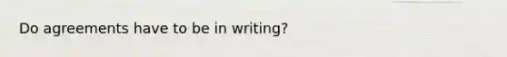 Do agreements have to be in writing?