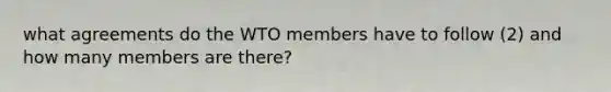 what agreements do the WTO members have to follow (2) and how many members are there?