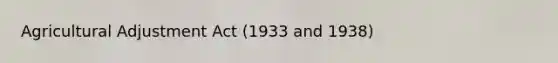 Agricultural Adjustment Act (1933 and 1938)