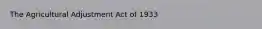 The Agricultural Adjustment Act of 1933