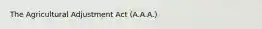The Agricultural Adjustment Act (A.A.A.)