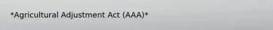 *Agricultural Adjustment Act (AAA)*