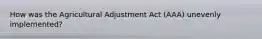 How was the Agricultural Adjustment Act (AAA) unevenly implemented?