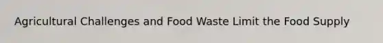 Agricultural Challenges and Food Waste Limit the Food Supply