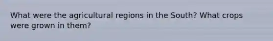 What were the agricultural regions in the South? What crops were grown in them?