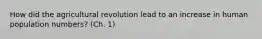 How did the agricultural revolution lead to an increase in human population numbers? (Ch. 1)