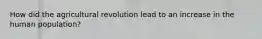 How did the agricultural revolution lead to an increase in the human population?