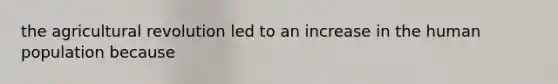 the agricultural revolution led to an increase in the human population because