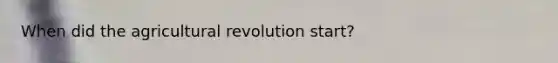 When did the agricultural revolution start?