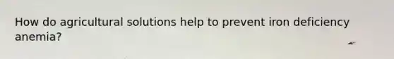 How do agricultural solutions help to prevent iron deficiency anemia?