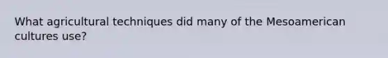 What agricultural techniques did many of the Mesoamerican cultures use?
