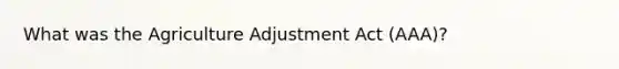 What was the Agriculture Adjustment Act (AAA)?