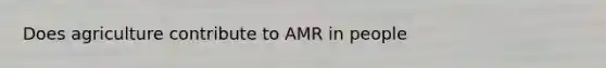 Does agriculture contribute to AMR in people