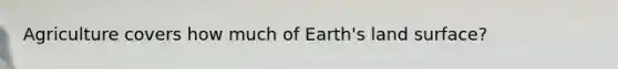 Agriculture covers how much of Earth's land surface?