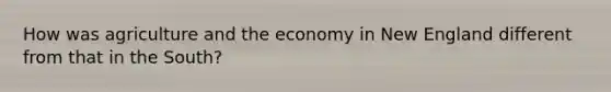 How was agriculture and the economy in New England different from that in the South?