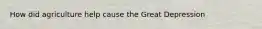 How did agriculture help cause the Great Depression