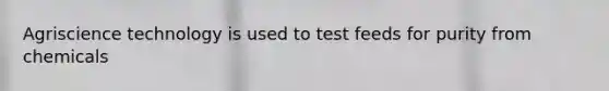Agriscience technology is used to test feeds for purity from chemicals