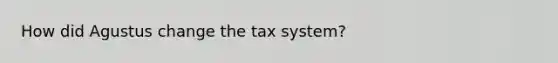 How did Agustus change the tax system?