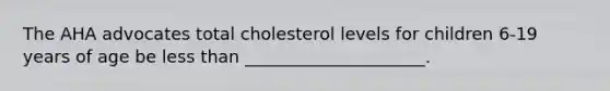 The AHA advocates total cholesterol levels for children 6-19 years of age be less than _____________________.