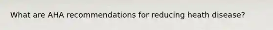 What are AHA recommendations for reducing heath disease?