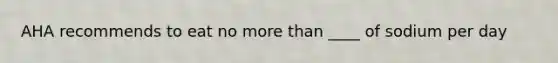 AHA recommends to eat no more than ____ of sodium per day