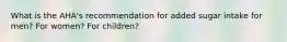 What is the AHA's recommendation for added sugar intake for men? For women? For children?