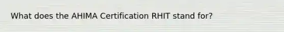 What does the AHIMA Certification RHIT stand for?