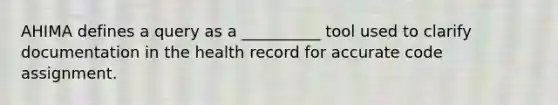 AHIMA defines a query as a __________ tool used to clarify documentation in the health record for accurate code assignment.