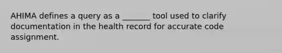 AHIMA defines a query as a _______ tool used to clarify documentation in the health record for accurate code assignment.