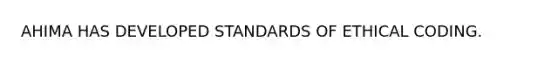 AHIMA HAS DEVELOPED STANDARDS OF ETHICAL CODING.