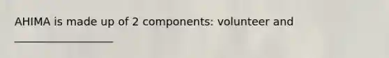 AHIMA is made up of 2 components: volunteer and __________________